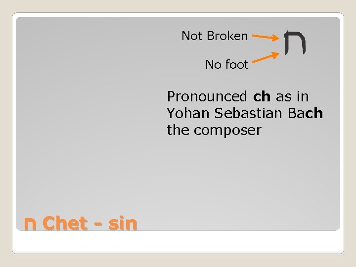 Not Broken No foot Pronounced ch as in Yohan Sebastian Bach the composer ח