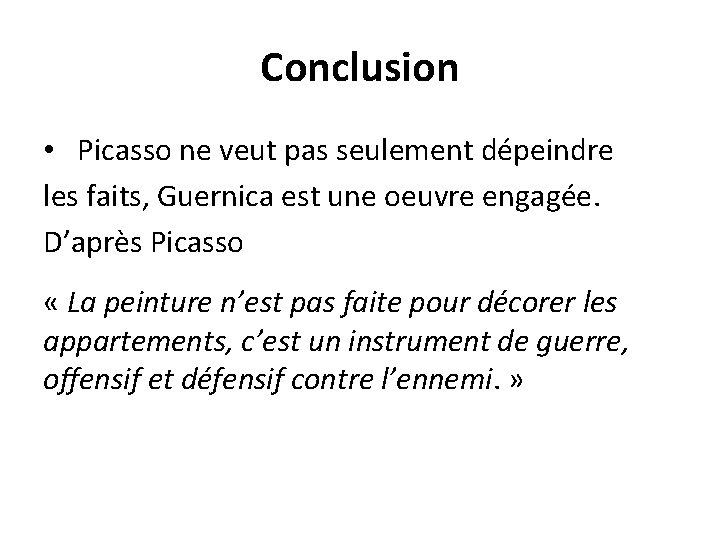 Conclusion • Picasso ne veut pas seulement dépeindre les faits, Guernica est une oeuvre