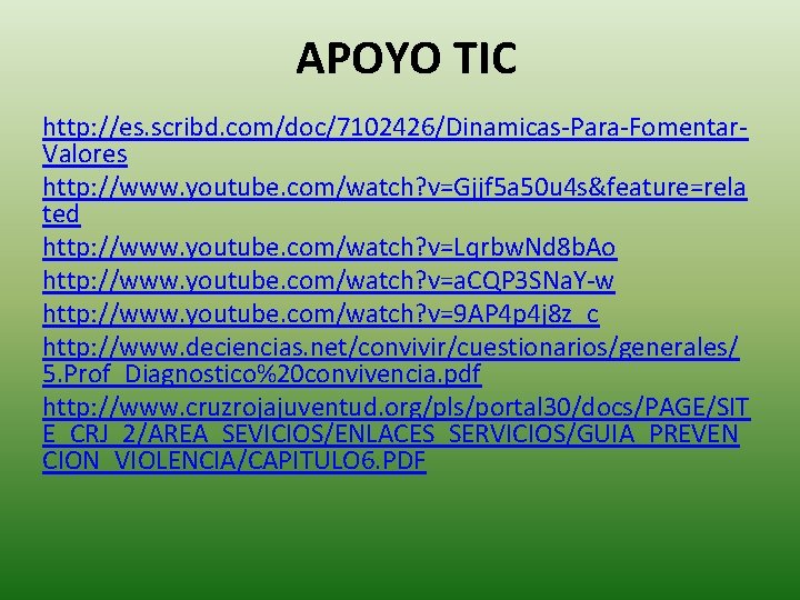 APOYO TIC http: //es. scribd. com/doc/7102426/Dinamicas-Para-Fomentar. Valores http: //www. youtube. com/watch? v=Gjjf 5 a