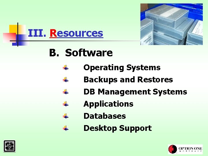 III. Resources B. Software Operating Systems Backups and Restores DB Management Systems Applications Databases