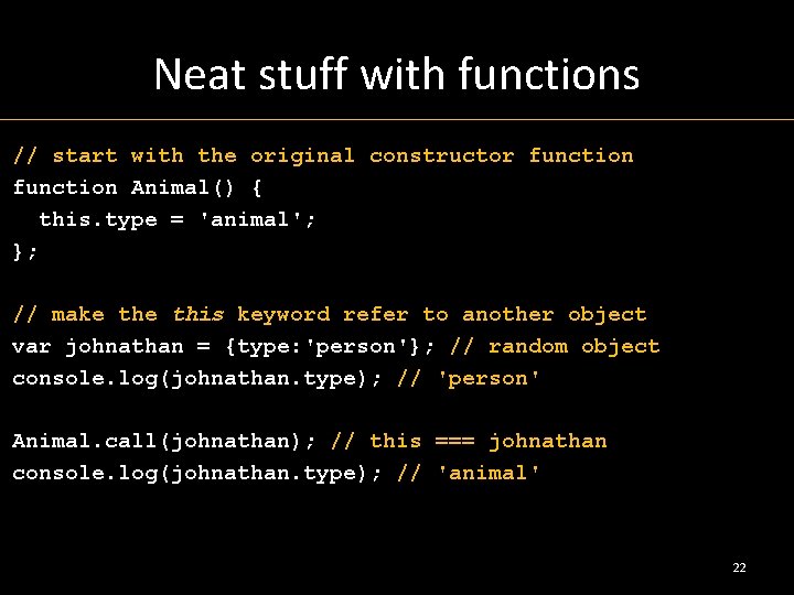 Neat stuff with functions // start with the original constructor function Animal() { this.