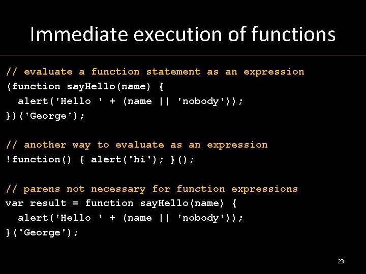 Immediate execution of functions // evaluate a function statement as an expression (function say.