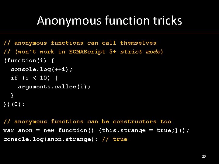 Anonymous function tricks // anonymous functions can call themselves // (won't work in ECMAScript