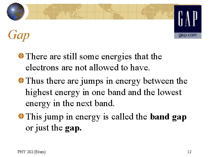 Gap There are still some energies that the electrons are not allowed to have.