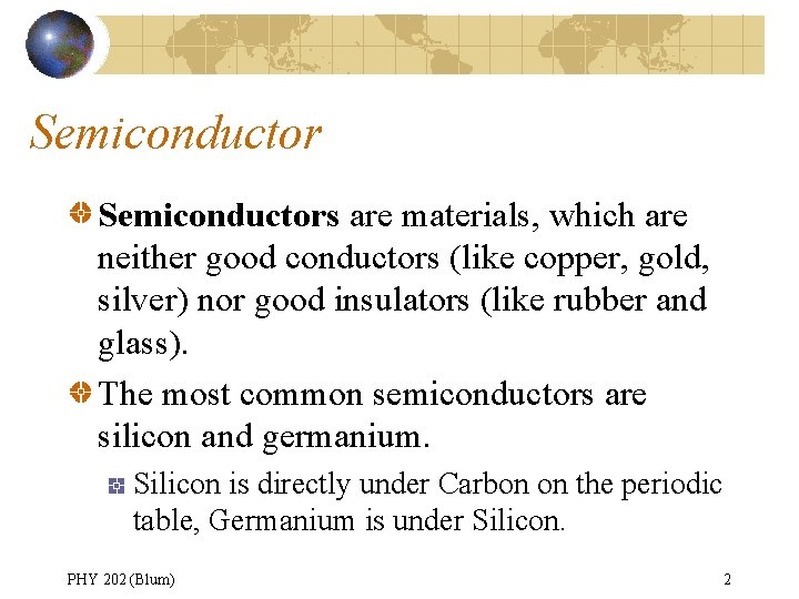 Semiconductors are materials, which are neither good conductors (like copper, gold, silver) nor good