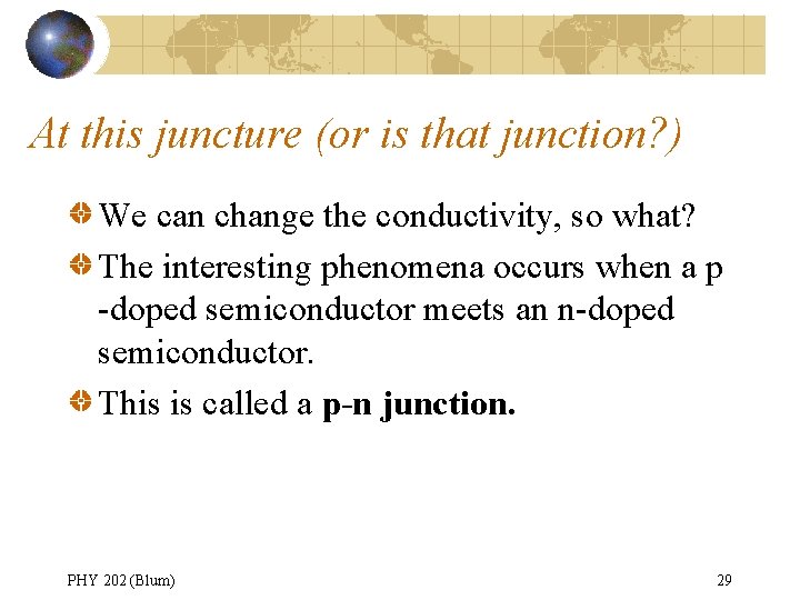 At this juncture (or is that junction? ) We can change the conductivity, so