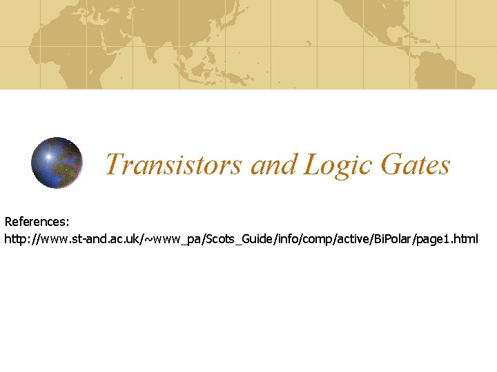 Transistors and Logic Gates References: http: //www. st-and. ac. uk/~www_pa/Scots_Guide/info/comp/active/Bi. Polar/page 1. html PHY