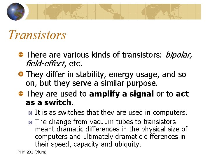 Transistors There are various kinds of transistors: bipolar, field-effect, etc. They differ in stability,