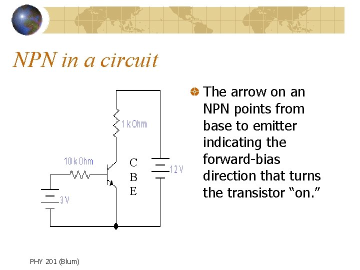 NPN in a circuit C B E PHY 201 (Blum) The arrow on an