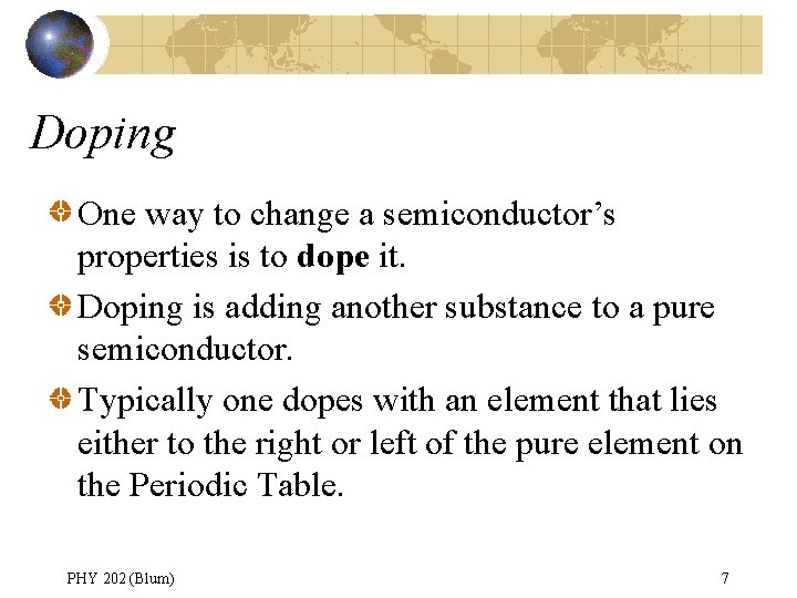 Doping One way to change a semiconductor’s properties is to dope it. Doping is