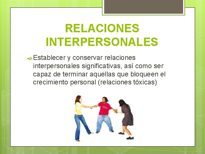RELACIONES INTERPERSONALES Establecer y conservar relaciones interpersonales significativas, así como ser capaz de terminar