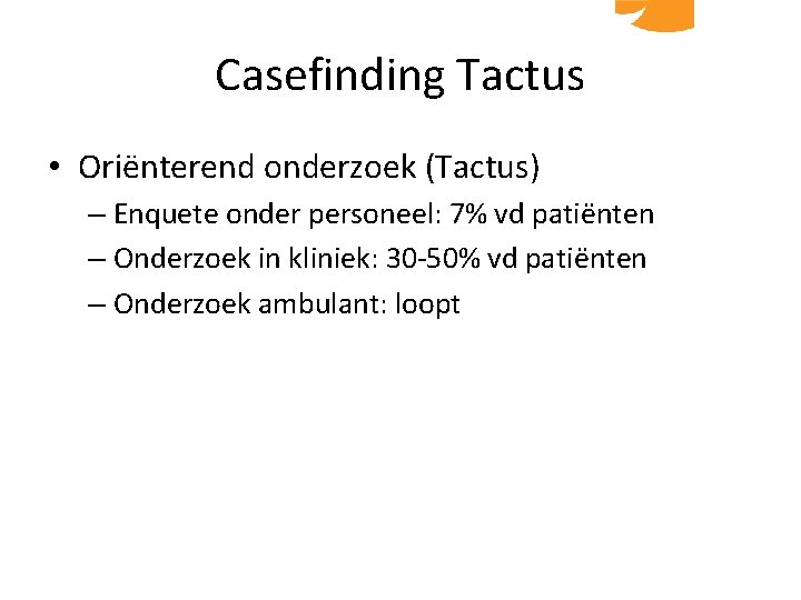 Casefinding Tactus • Oriënterend onderzoek (Tactus) – Enquete onder personeel: 7% vd patiënten –