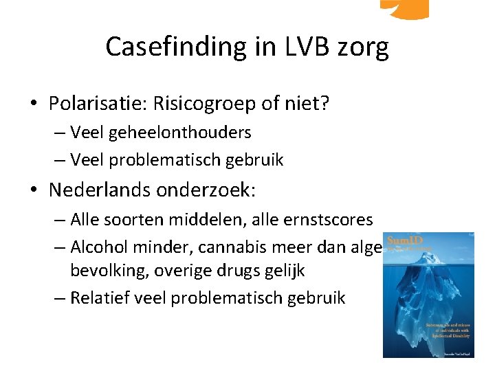 Casefinding in LVB zorg • Polarisatie: Risicogroep of niet? – Veel geheelonthouders – Veel