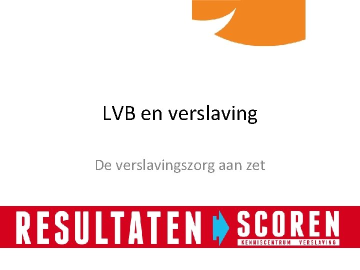 LVB en verslaving De verslavingszorg aan zet 