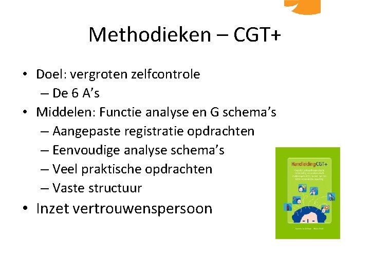 Methodieken – CGT+ • Doel: vergroten zelfcontrole – De 6 A’s • Middelen: Functie