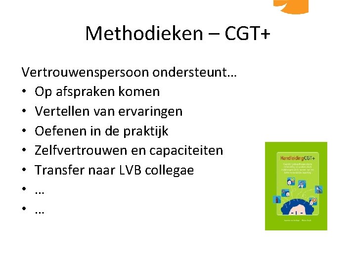 Methodieken – CGT+ Vertrouwenspersoon ondersteunt… • Op afspraken komen • Vertellen van ervaringen •