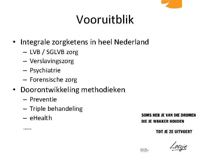 Vooruitblik • Integrale zorgketens in heel Nederland – – LVB / SGLVB zorg Verslavingszorg