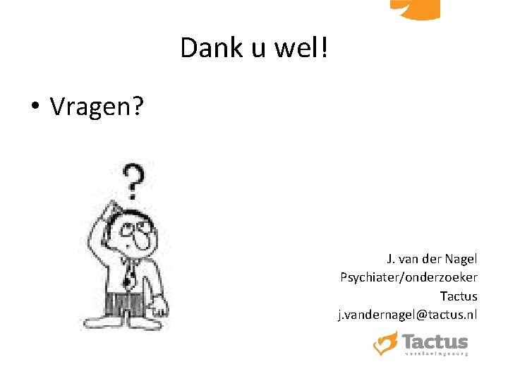 Dank u wel! • Vragen? J. van der Nagel Psychiater/onderzoeker Tactus j. vandernagel@tactus. nl