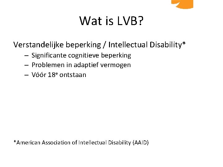 Wat is LVB? Verstandelijke beperking / Intellectual Disability* – Significante cognitieve beperking – Problemen