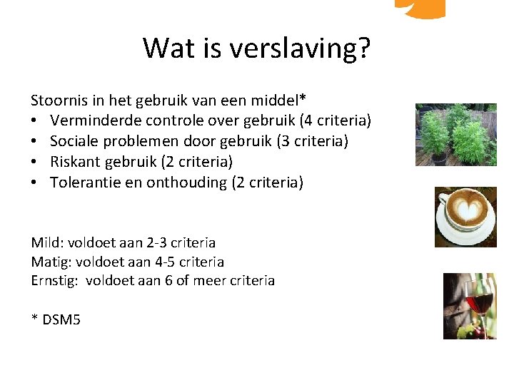 Wat is verslaving? Stoornis in het gebruik van een middel* • Verminderde controle over