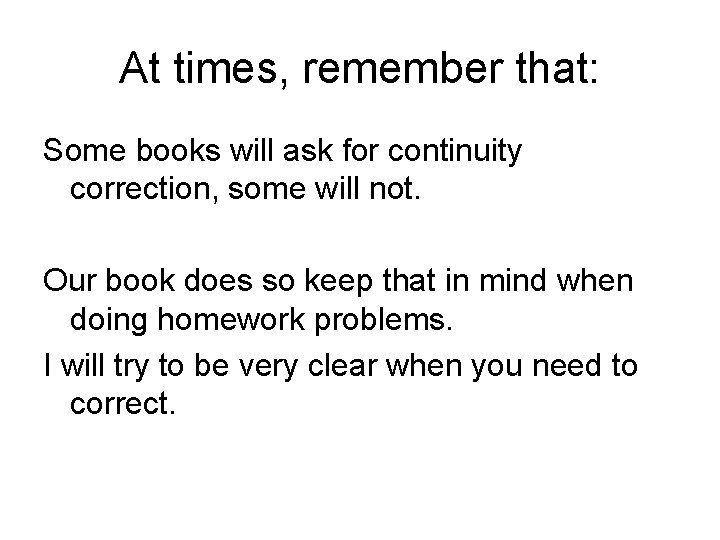 At times, remember that: Some books will ask for continuity correction, some will not.