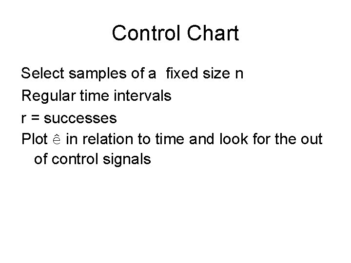 Control Chart Select samples of a fixed size n Regular time intervals r =