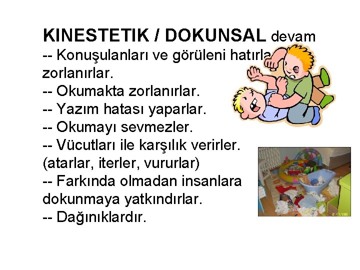 KINESTETIK / DOKUNSAL devam -- Konuşulanları ve görüleni hatırlamakta zorlanırlar. -- Okumakta zorlanırlar. -- KINESTETIK / DOKUNSAL devam -- Konuşulanları ve görüleni hatırlamakta zorlanırlar. -- Okumakta zorlanırlar. --