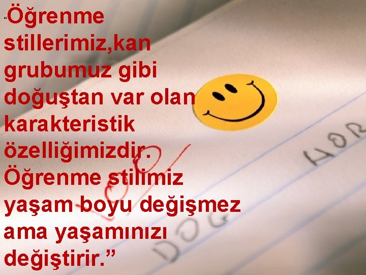 Öğrenme stillerimiz, kan grubumuz gibi doğuştan var olan karakteristik özelliğimizdir. Öğrenme stilimiz yaşam boyu Öğrenme stillerimiz, kan grubumuz gibi doğuştan var olan karakteristik özelliğimizdir. Öğrenme stilimiz yaşam boyu