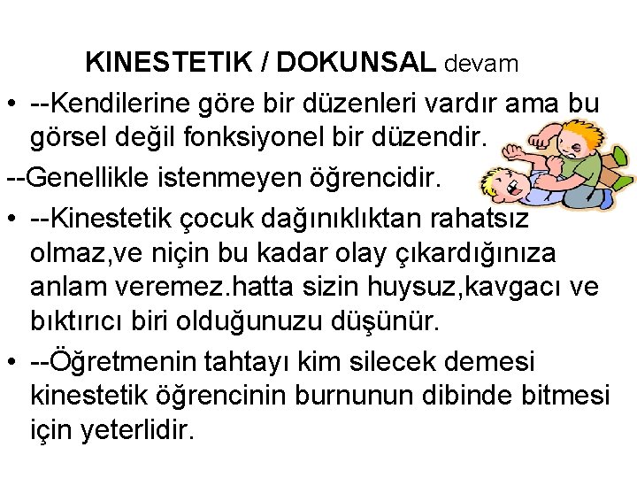 KINESTETIK / DOKUNSAL devam • --Kendilerine göre bir düzenleri vardır ama bu görsel değil