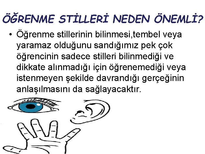 ÖĞRENME STİLLERİ NEDEN ÖNEMLİ? • Öğrenme stillerinin bilinmesi, tembel veya yaramaz olduğunu sandığımız pek