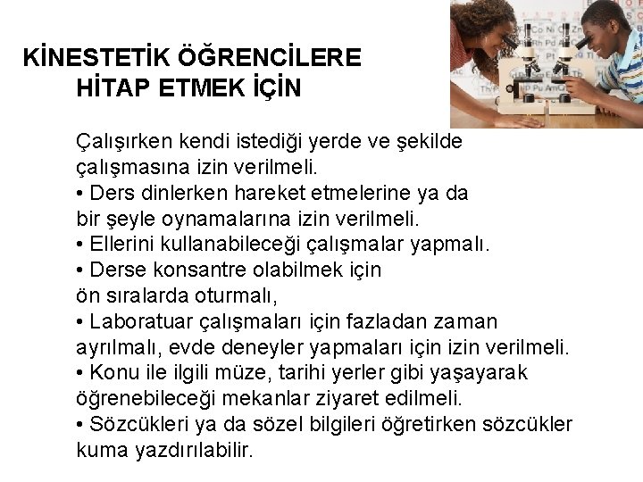 KİNESTETİK ÖĞRENCİLERE HİTAP ETMEK İÇİN Çalışırken kendi istediği yerde ve şekilde çalışmasına izin verilmeli. KİNESTETİK ÖĞRENCİLERE HİTAP ETMEK İÇİN Çalışırken kendi istediği yerde ve şekilde çalışmasına izin verilmeli.