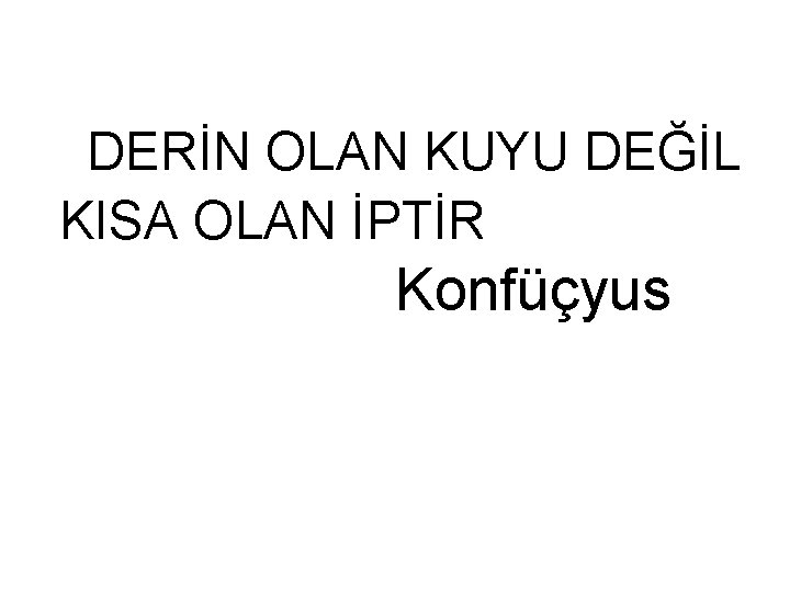 DERİN OLAN KUYU DEĞİL KISA OLAN İPTİR Konfüçyus DERİN OLAN KUYU DEĞİL KISA OLAN İPTİR Konfüçyus