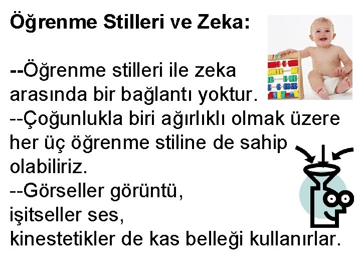 Öğrenme Stilleri ve Zeka: --Öğrenme stilleri ile zeka arasında bir bağlantı yoktur. --Çoğunlukla biri Öğrenme Stilleri ve Zeka: --Öğrenme stilleri ile zeka arasında bir bağlantı yoktur. --Çoğunlukla biri
