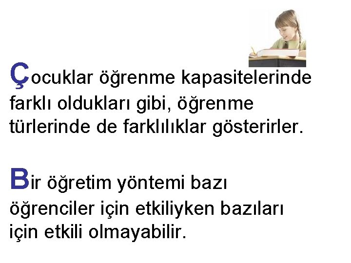 Çocuklar öğrenme kapasitelerinde farklı oldukları gibi, öğrenme türlerinde de farklılıklar gösterirler. Bir öğretim yöntemi