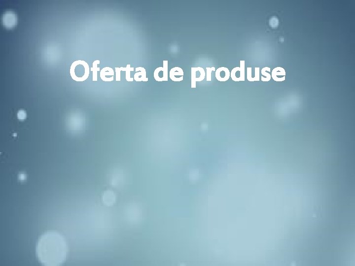 Oferta de produse Oferta de produse