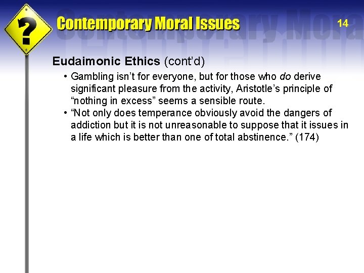 14 Eudaimonic Ethics (cont’d) • Gambling isn’t for everyone, but for those who do