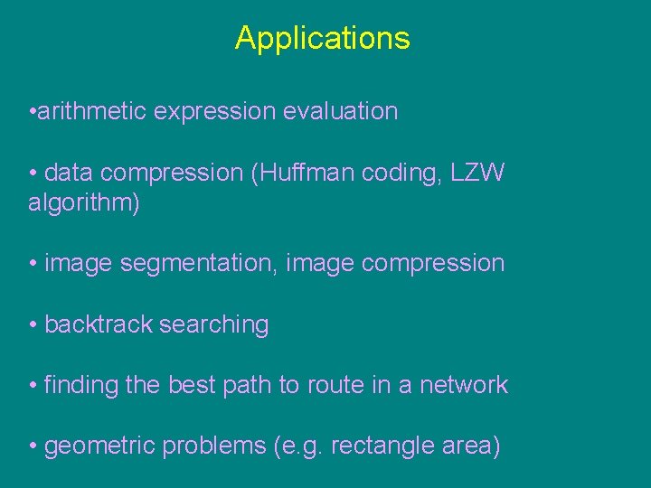 Applications • arithmetic expression evaluation • data compression (Huffman coding, LZW algorithm) • image