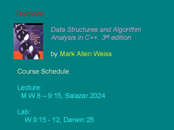 Textbook: Data Structures and Algorithm Analysis in C++. 3 rd edition by Mark Allen