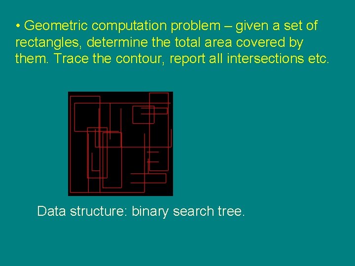  • Geometric computation problem – given a set of rectangles, determine the total