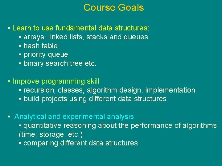 Course Goals • Learn to use fundamental data structures: • arrays, linked lists, stacks