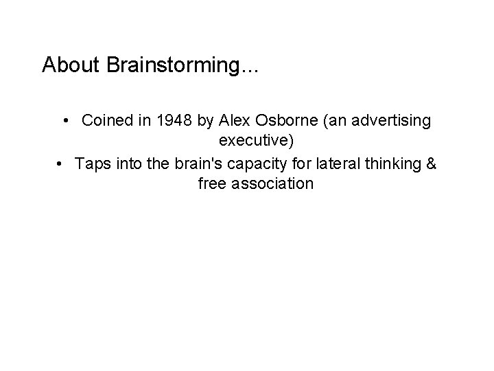 About Brainstorming. . . • Coined in 1948 by Alex Osborne (an advertising executive)
