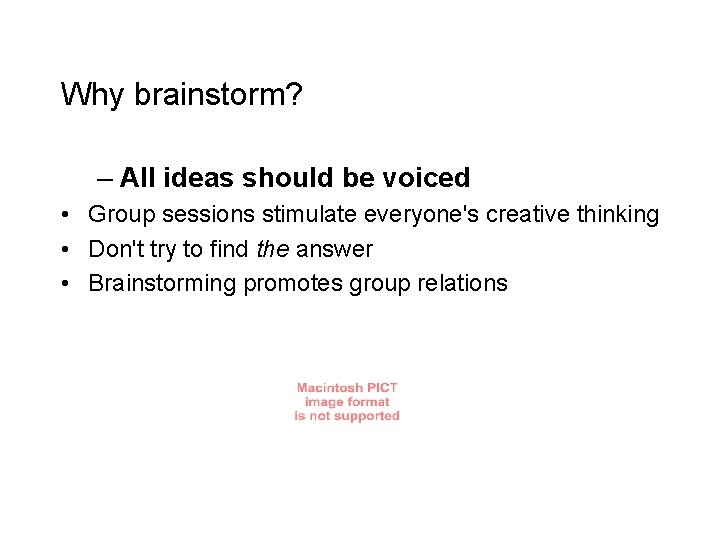 Why brainstorm? – All ideas should be voiced • Group sessions stimulate everyone's creative