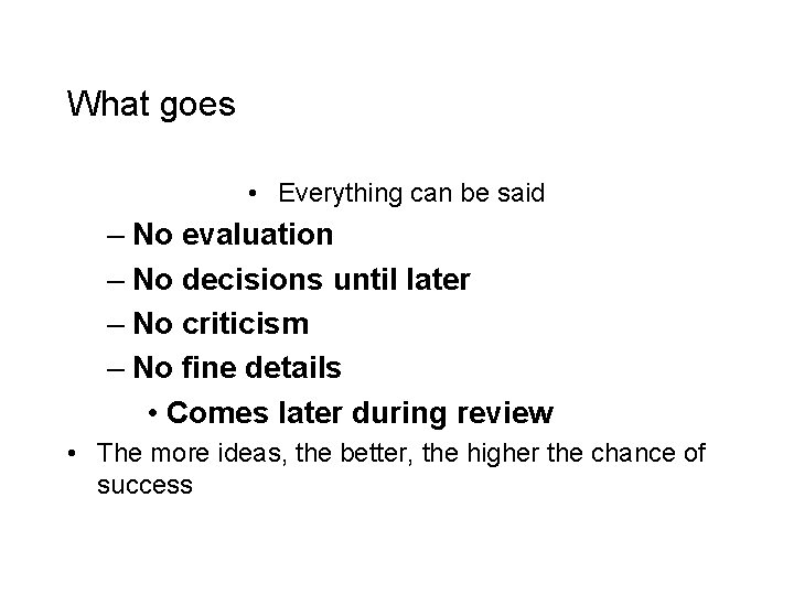 What goes • Everything can be said – No evaluation – No decisions until
