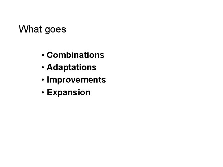 What goes • Combinations • Adaptations • Improvements • Expansion 