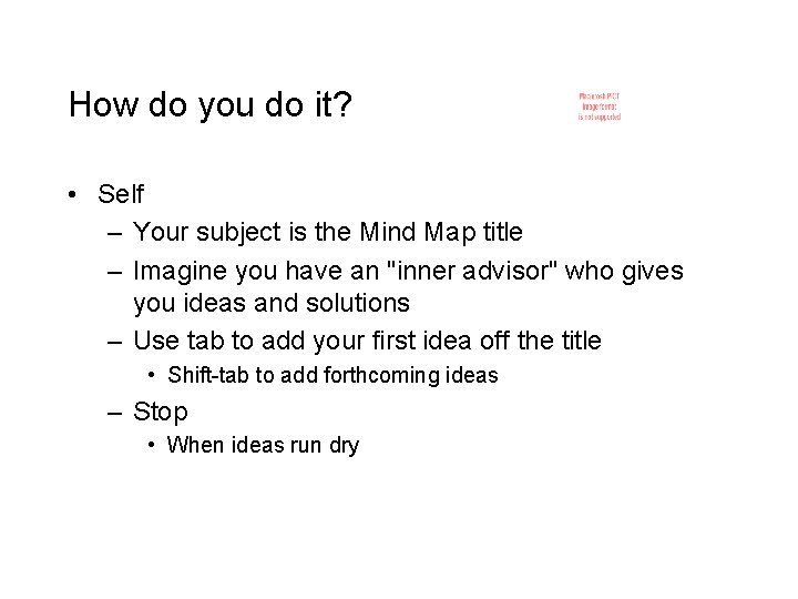 How do you do it? • Self – Your subject is the Mind Map