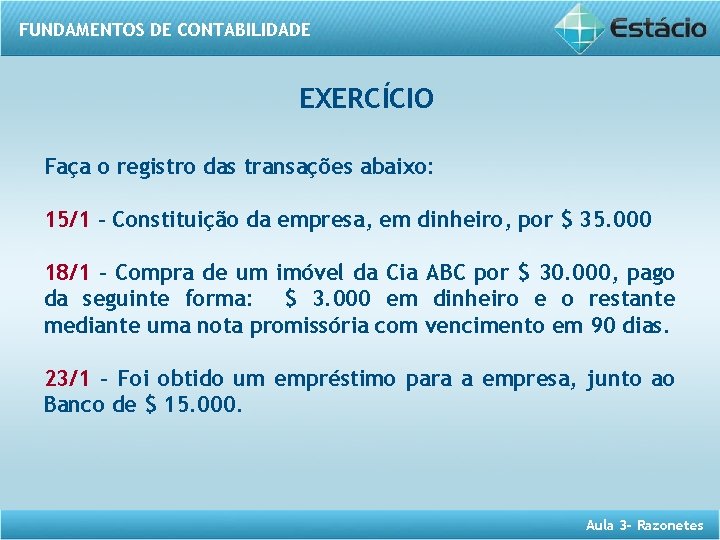 FUNDAMENTOS DE CONTABILIDADE EXERCÍCIO Faça o registro das transações abaixo: 15/1 – Constituição da