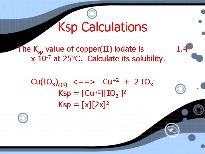 Ksp Calculations The Ksp value of copper(II) iodate is x 10 -7 at 25°C.