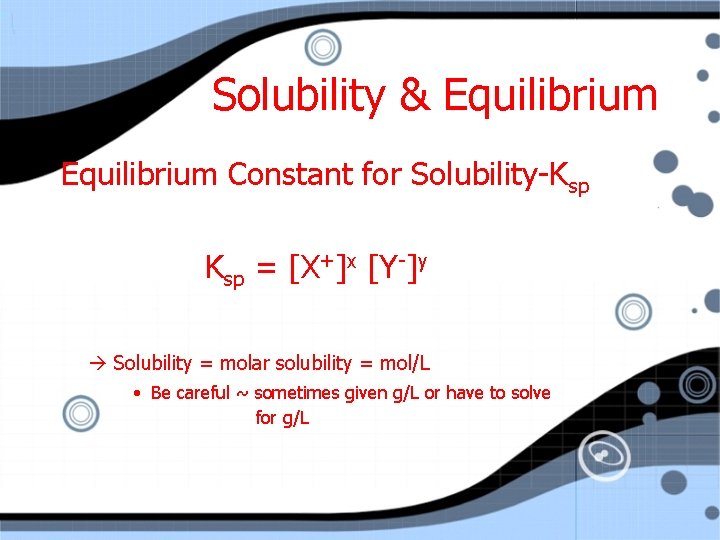 Solubility & Equilibrium Constant for Solubility-Ksp = [X+]x [Y-]y Solubility = molar solubility =