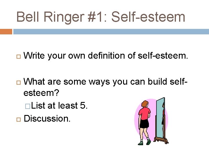 Bell Ringer #1: Self-esteem Write your own definition of self-esteem. What are some ways