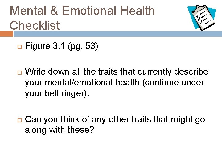 Mental & Emotional Health Checklist Figure 3. 1 (pg. 53) Write down all the